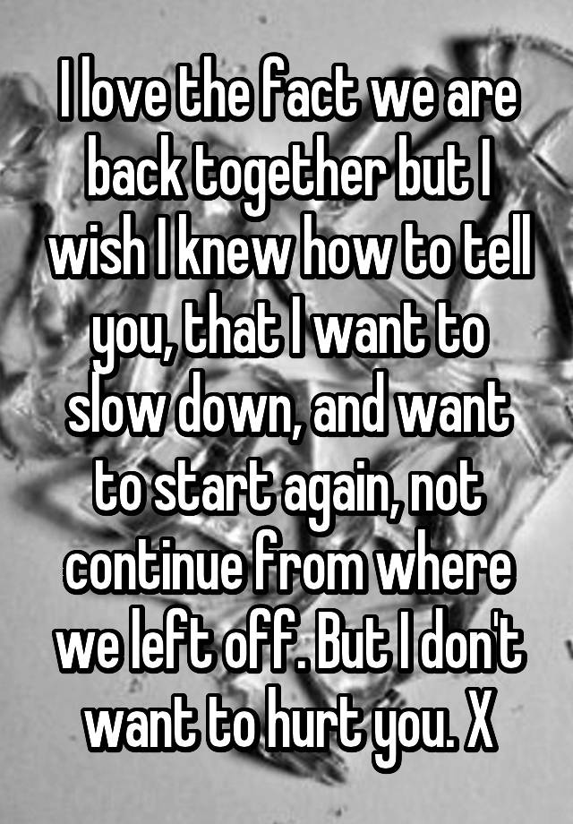 i-love-the-fact-we-are-back-together-but-i-wish-i-knew-how-to-tell-you