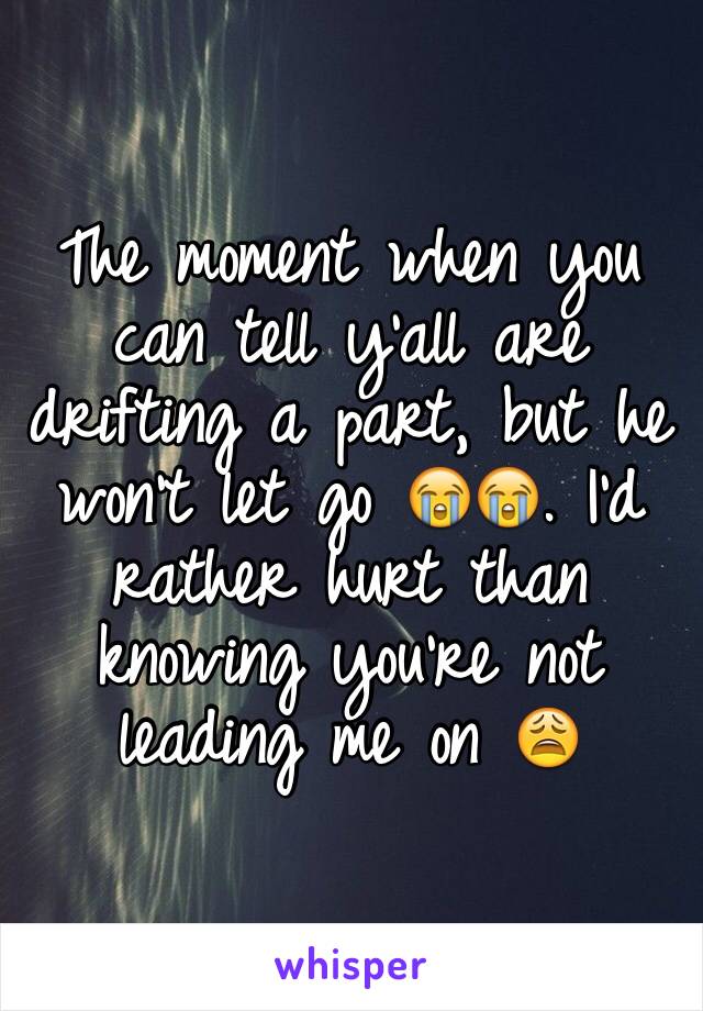 The moment when you can tell y'all are drifting a part, but he won't let go 😭😭. I'd rather hurt than knowing you're not leading me on 😩