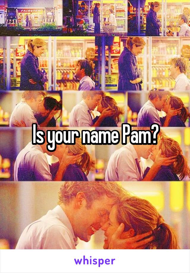 Is your name Pam?