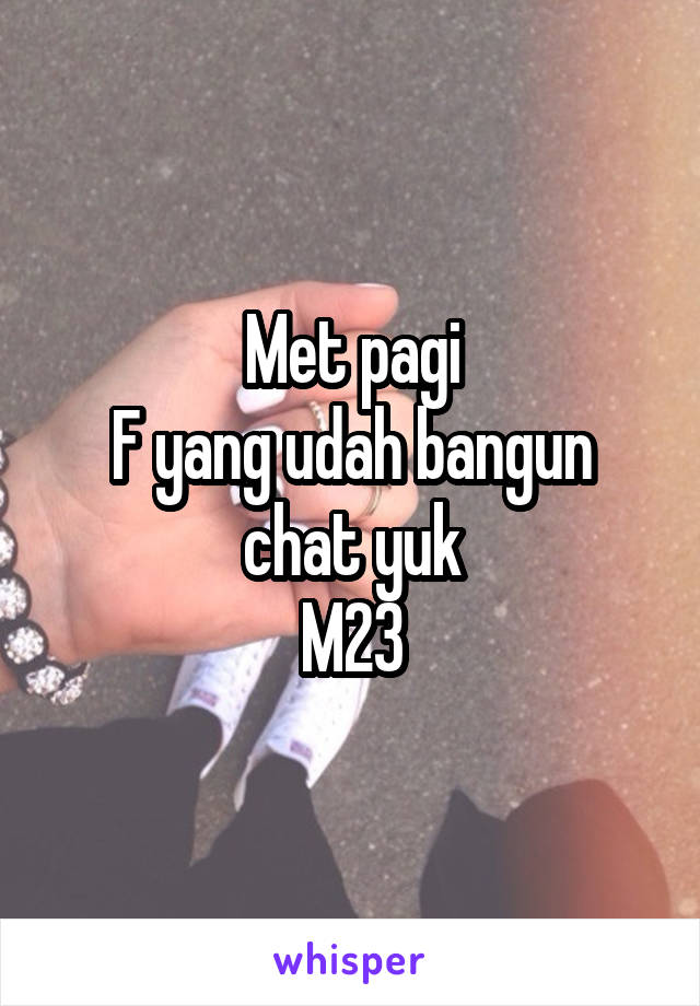 Met pagi
F yang udah bangun chat yuk
M23