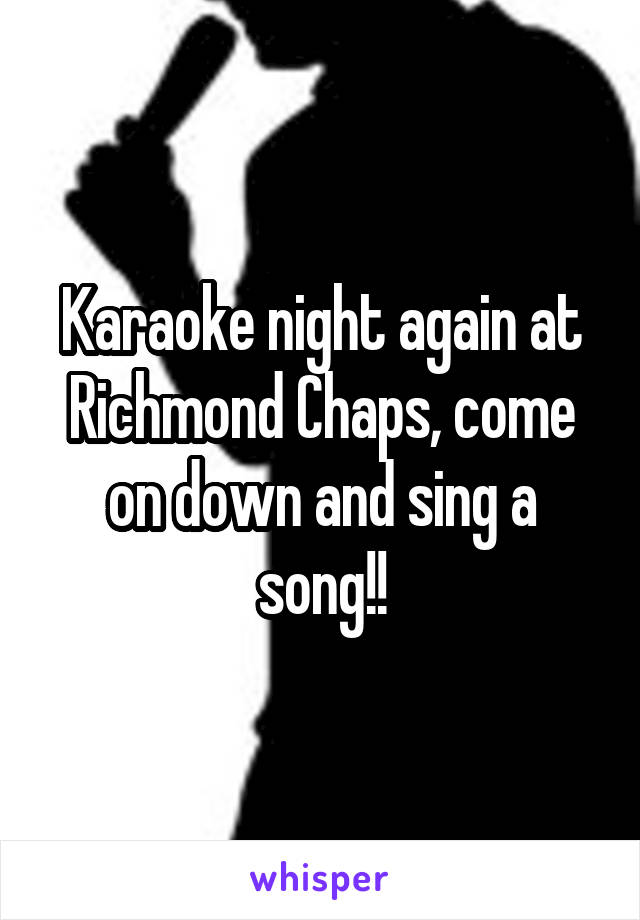 Karaoke night again at Richmond Chaps, come on down and sing a song!!