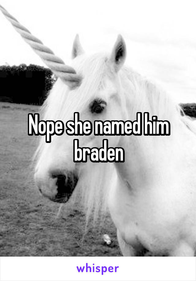 Nope she named him braden