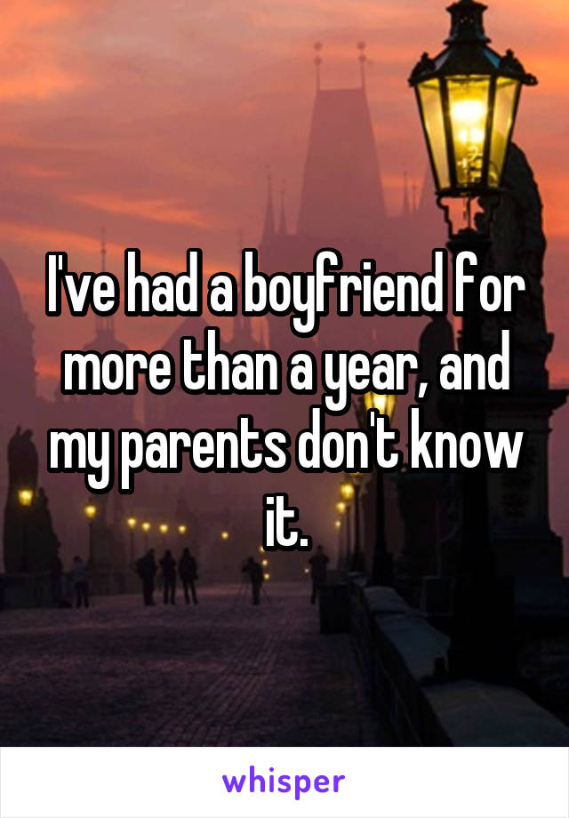 I've had a boyfriend for more than a year, and my parents don't know it.