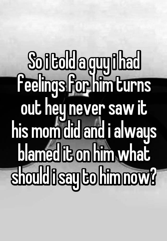 so-i-told-a-guy-i-had-feelings-for-him-turns-out-hey-never-saw-it-his