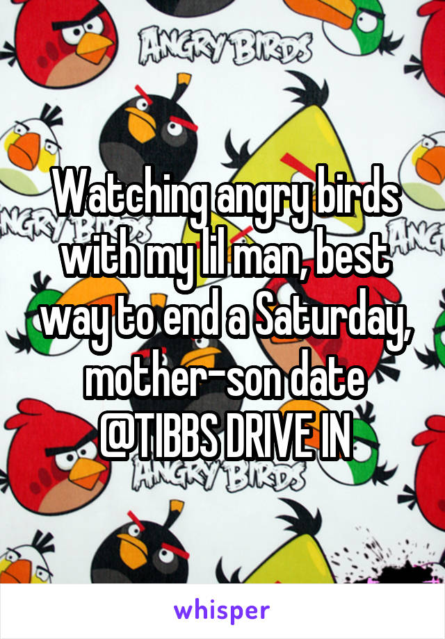 Watching angry birds with my lil man, best way to end a Saturday, mother-son date
@TIBBS DRIVE IN