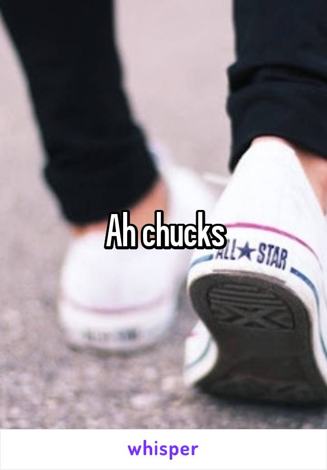 Ah chucks