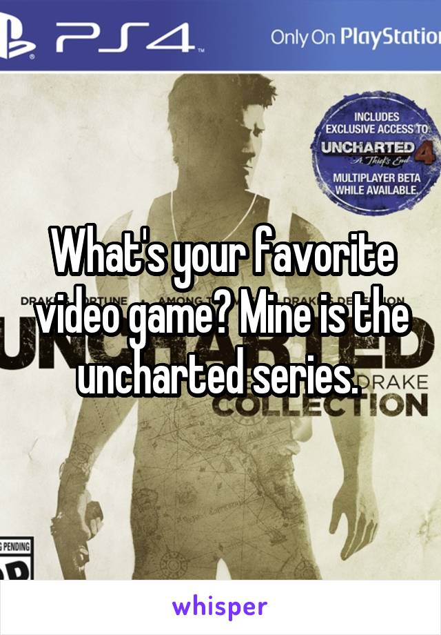 What's your favorite video game? Mine is the uncharted series. 