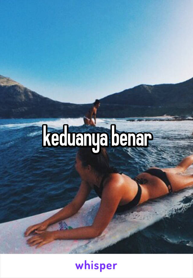 keduanya benar