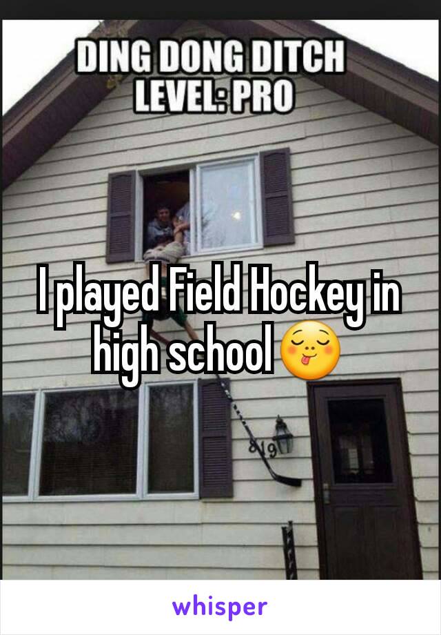 I played Field Hockey in high school😋