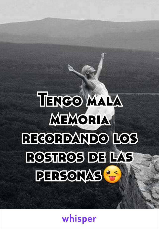 Tengo mala memoria recordando los rostros de las personas😜