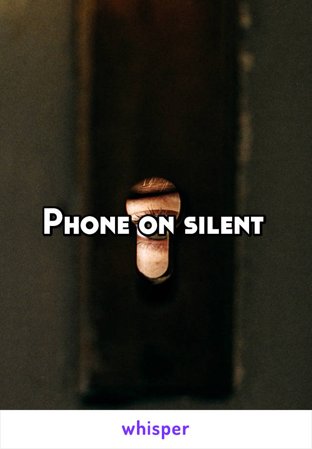 Phone on silent 