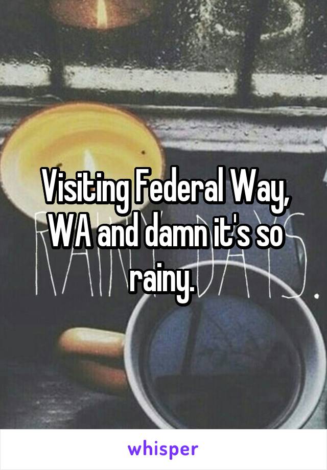 Visiting Federal Way, WA and damn it's so rainy. 