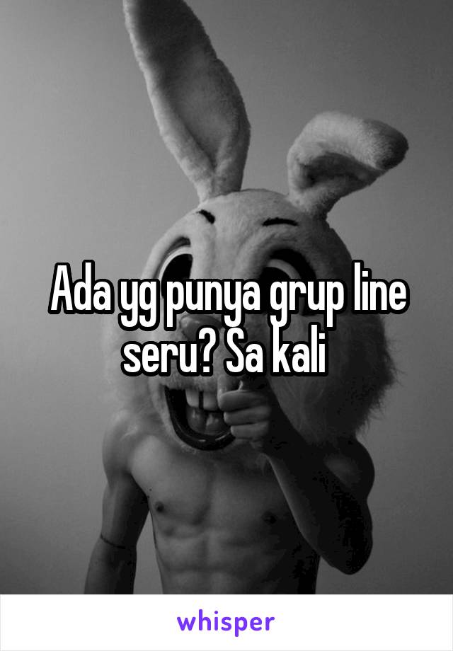 Ada yg punya grup line seru? Sa kali 