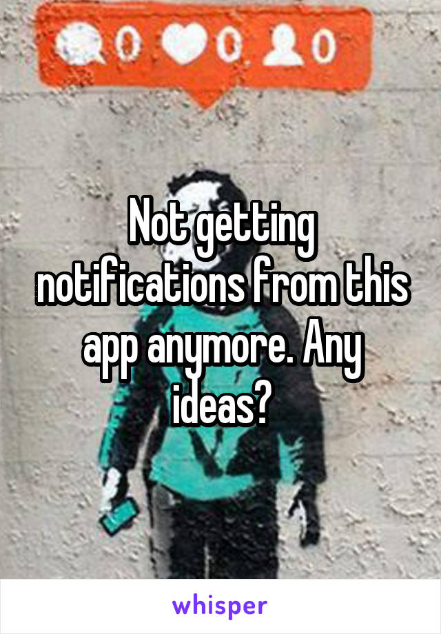 Not getting notifications from this app anymore. Any ideas?