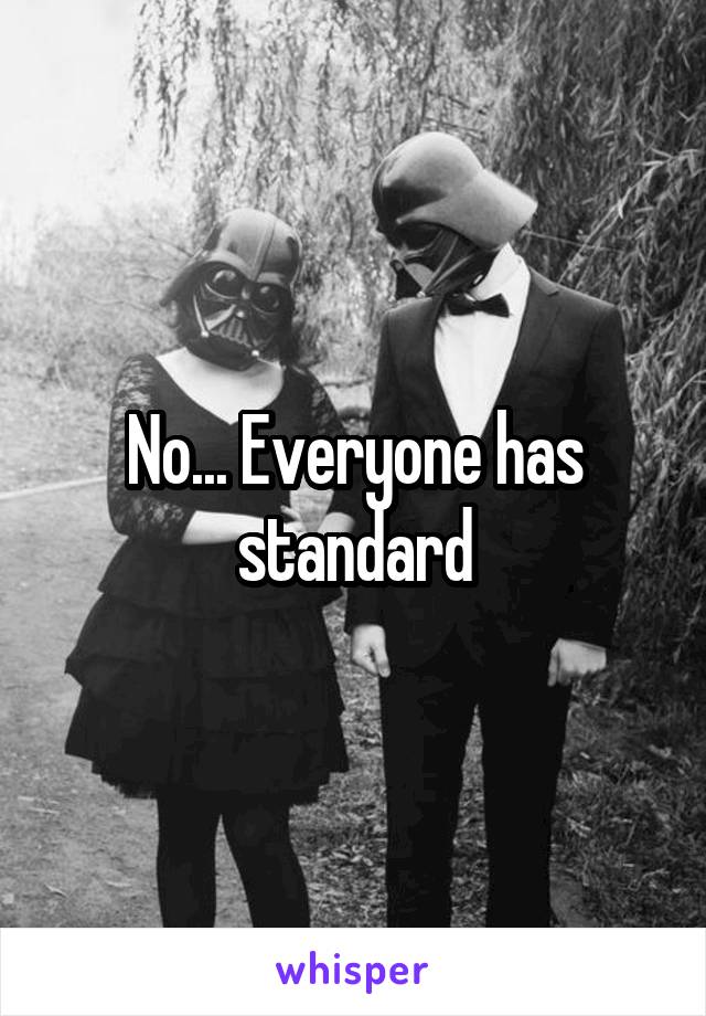 No... Everyone has standard