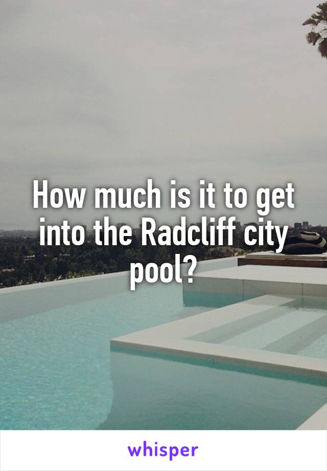 How much is it to get into the Radcliff city pool?