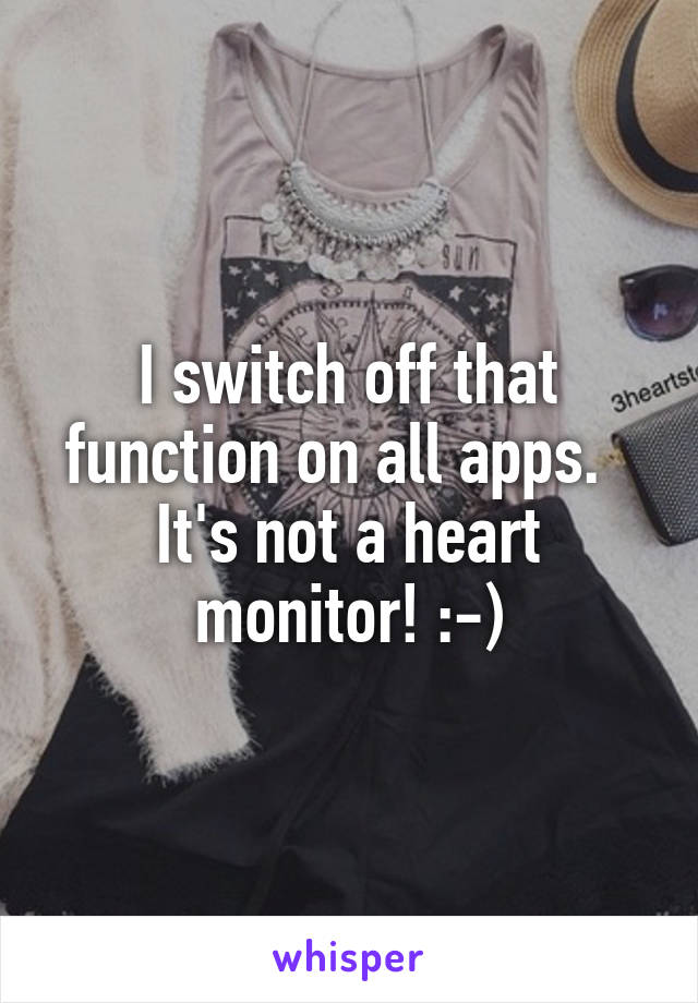 I switch off that function on all apps.  
It's not a heart monitor! :-)