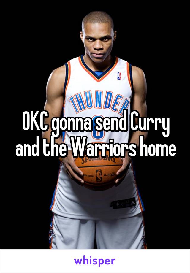 OKC gonna send Curry and the Warriors home