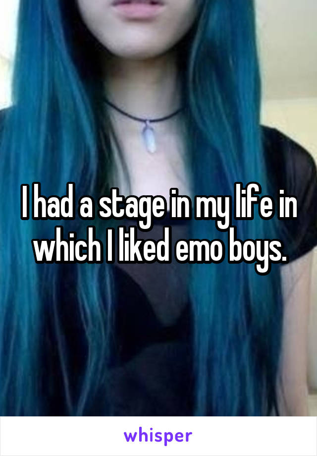 I had a stage in my life in which I liked emo boys.