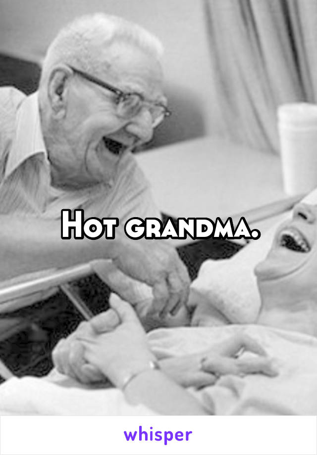 Hot grandma.