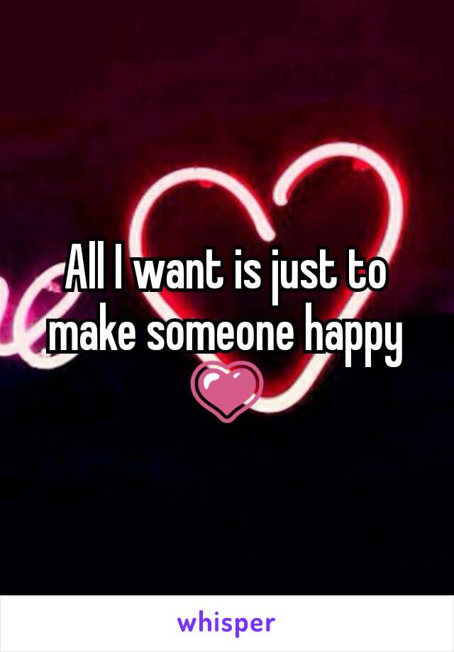 All I want is just to make someone happy 💗