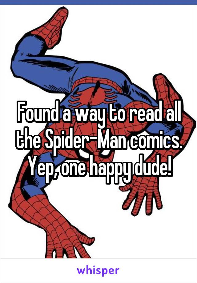 Found a way to read all the Spider-Man comics. Yep, one happy dude!