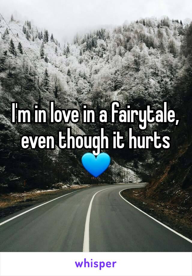 I'm in love in a fairytale, even though it hurts💙