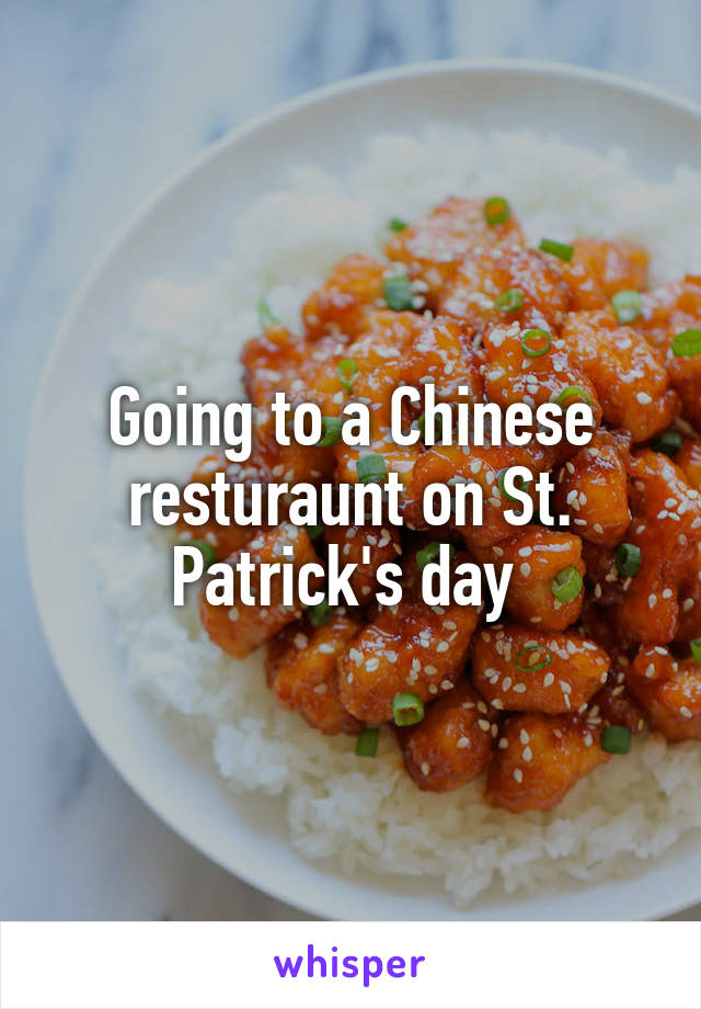 Going to a Chinese resturaunt on St. Patrick's day 