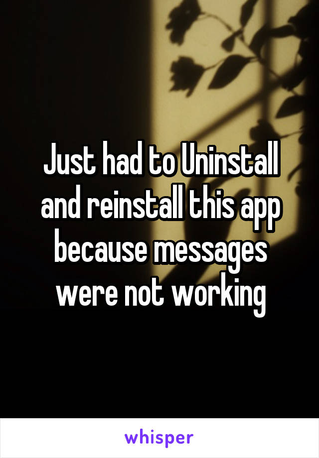 Just had to Uninstall and reinstall this app because messages were not working