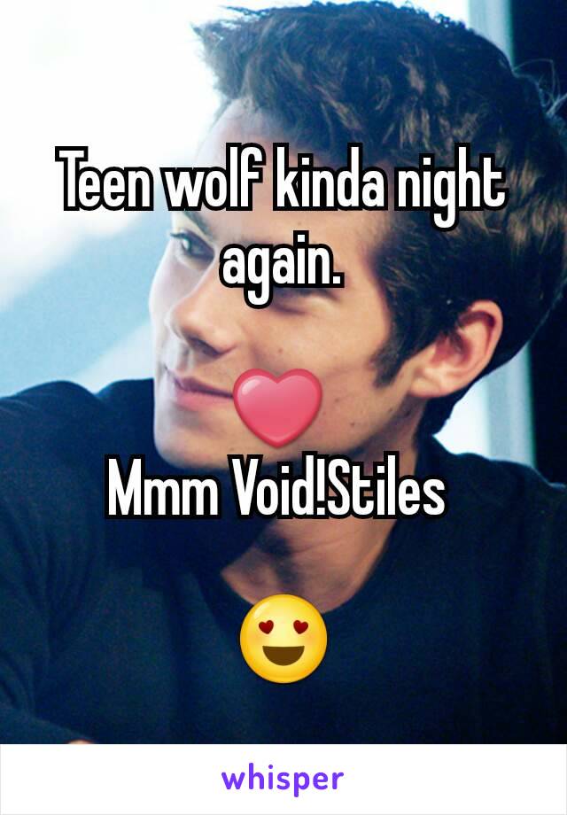 Teen wolf kinda night again.

❤ 
Mmm Void!Stiles 

😍