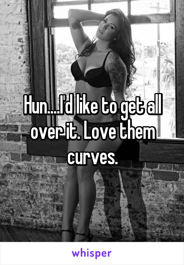 Hun....I'd like to get all over it. Love them curves.