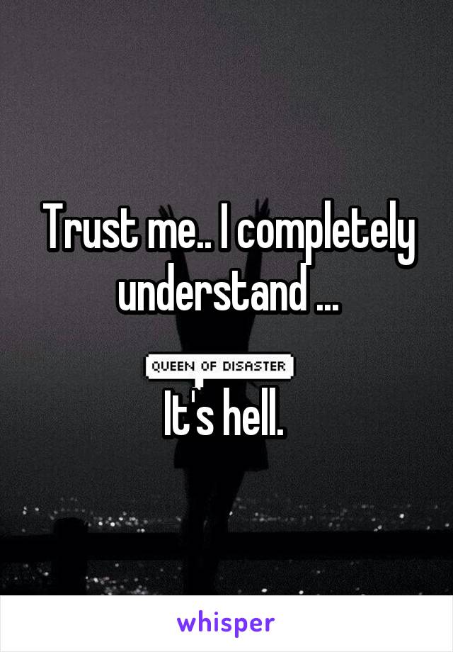 Trust me.. I completely understand ...

It's hell. 