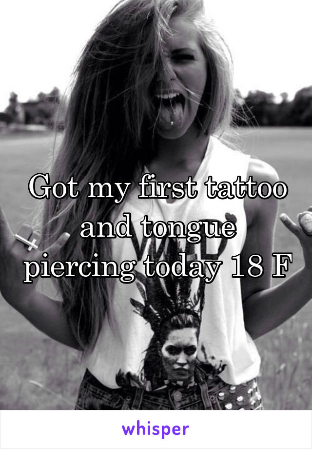 Got my first tattoo and tongue piercing today 18 F