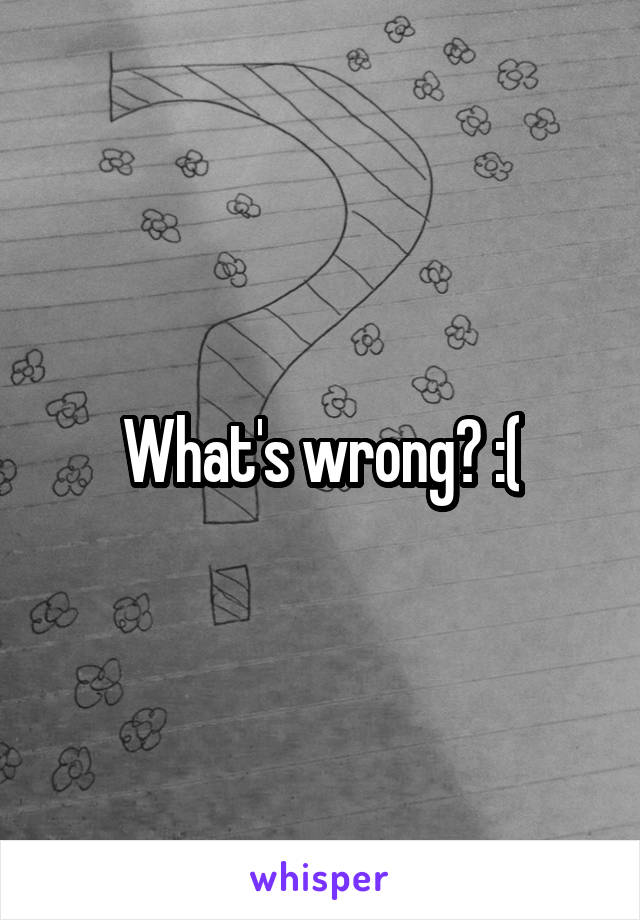 What's wrong? :(