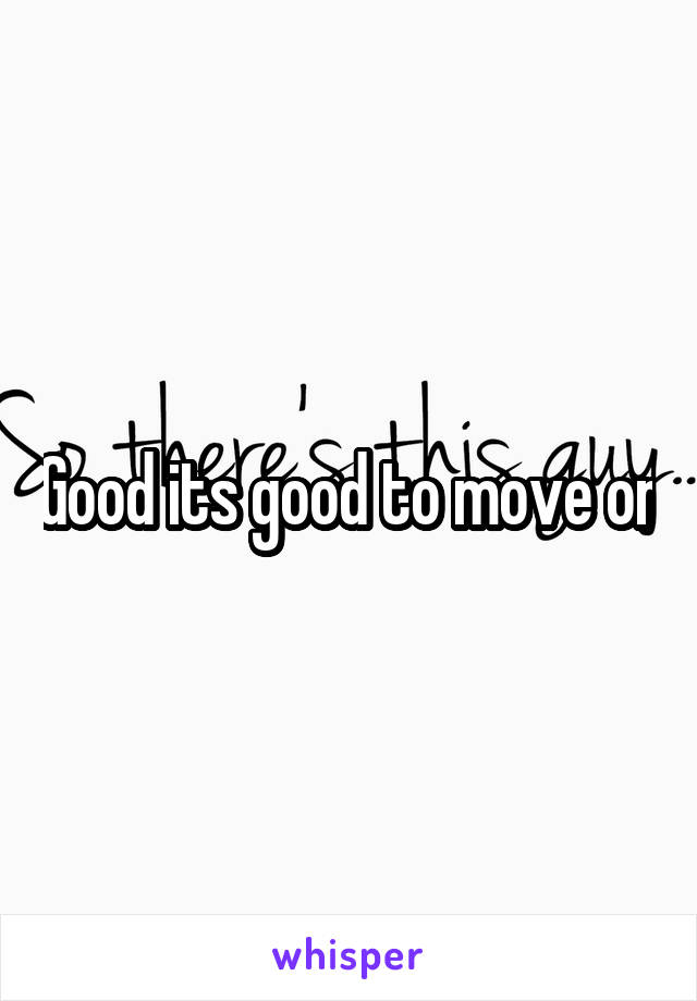 Good its good to move on