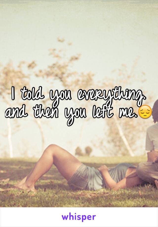 I told you everything. and then you left me.😔