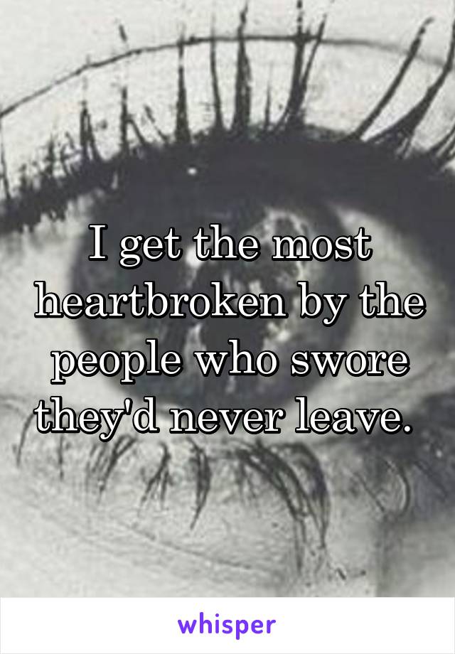 I get the most heartbroken by the people who swore they'd never leave. 