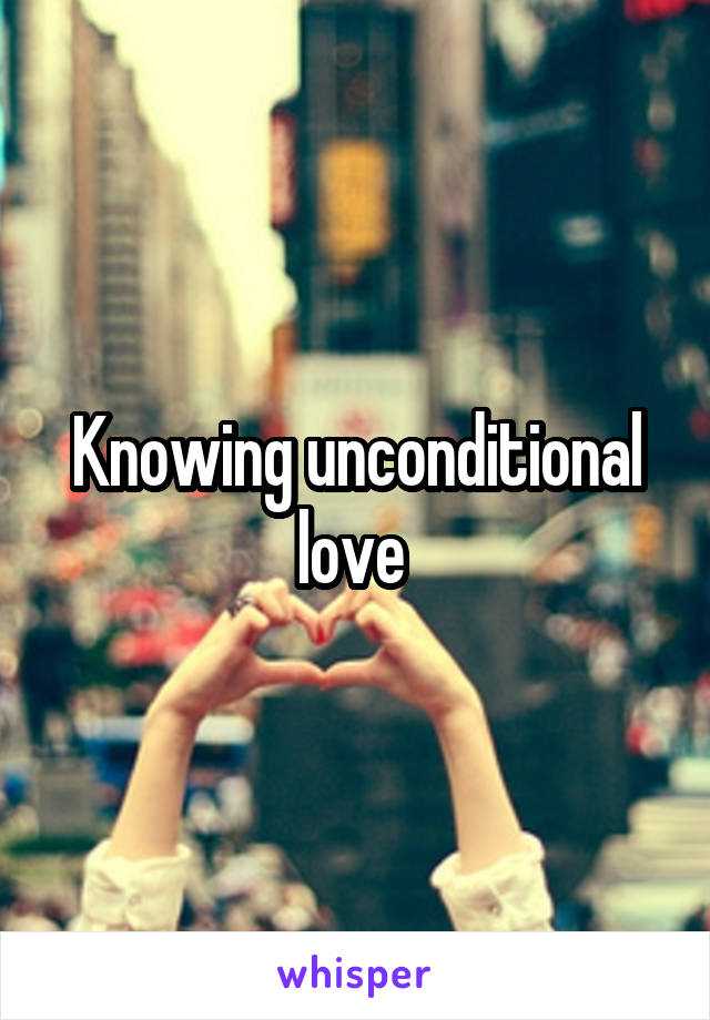 Knowing unconditional love 