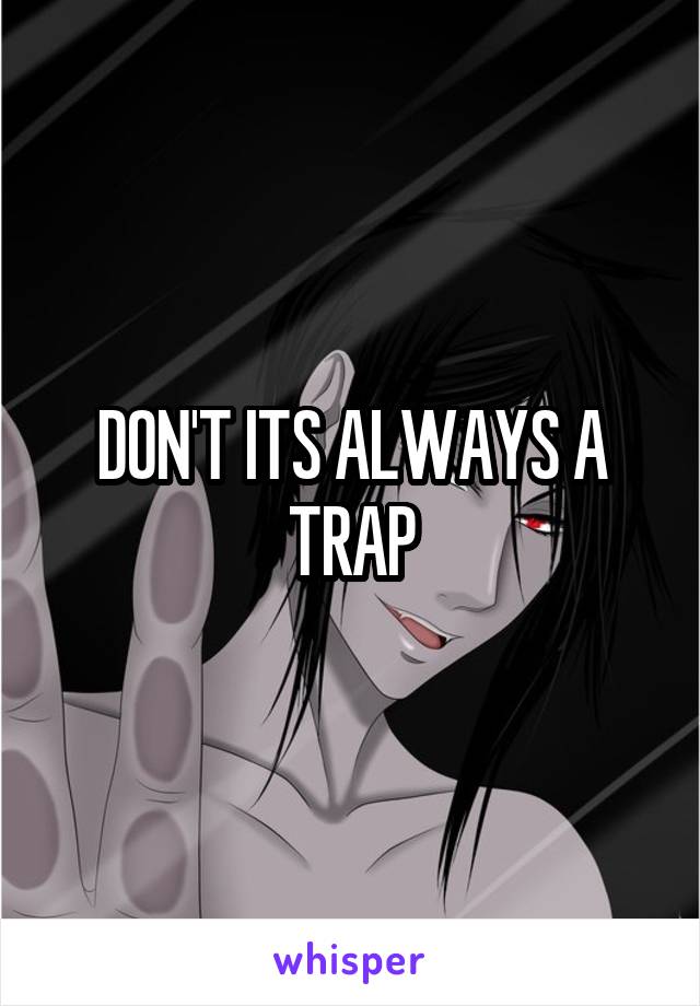 DON'T ITS ALWAYS A TRAP