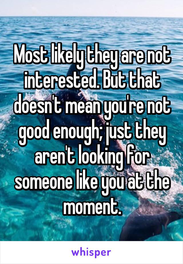 Most likely they are not interested. But that doesn't mean you're not good enough; just they aren't looking for someone like you at the moment.