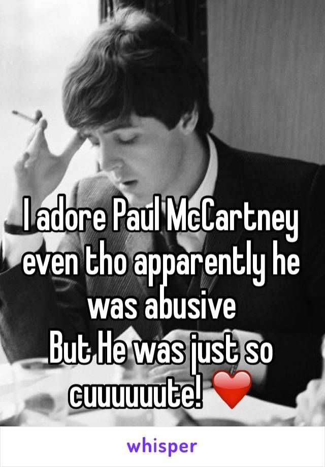 



I adore Paul McCartney even tho apparently he was abusive
But He was just so cuuuuuute! ❤️
