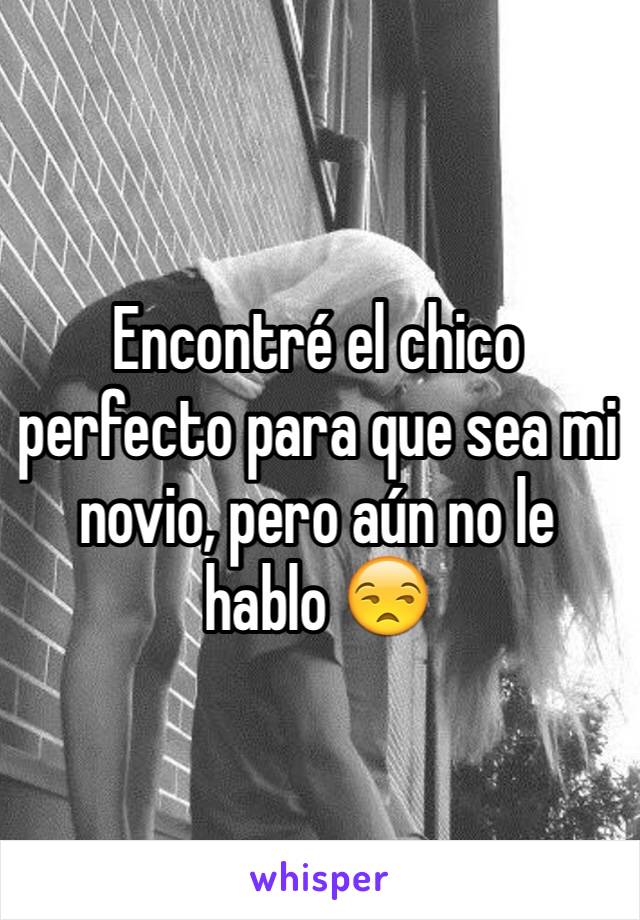 Encontré el chico perfecto para que sea mi novio, pero aún no le hablo 😒