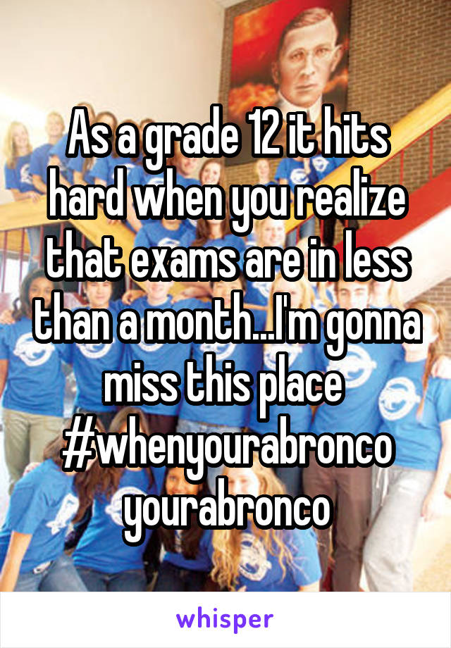 As a grade 12 it hits hard when you realize that exams are in less than a month...I'm gonna miss this place 
#whenyourabronco yourabronco