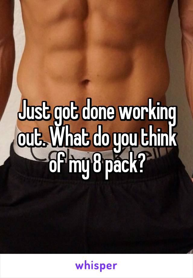 Just got done working out. What do you think of my 8 pack?