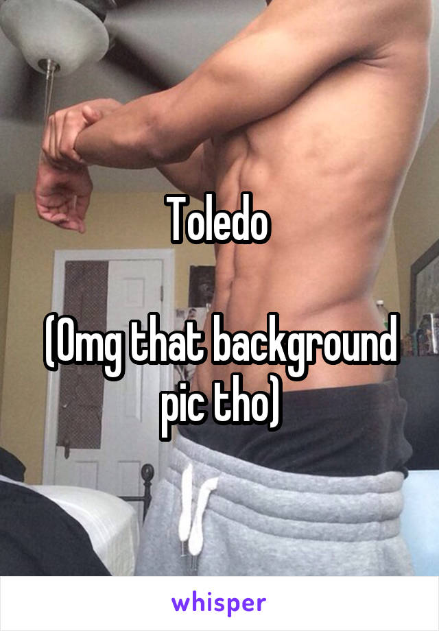 Toledo 

(Omg that background pic tho)