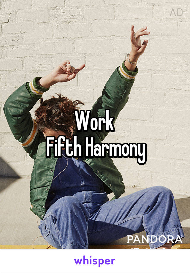 Work 
Fifth Harmony