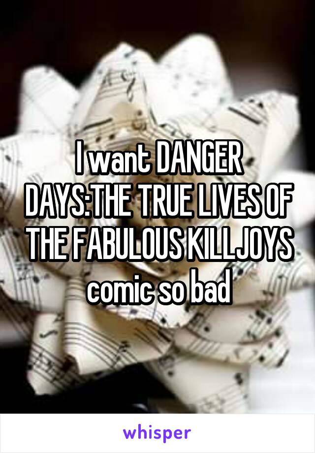 I want DANGER DAYS:THE TRUE LIVES OF THE FABULOUS KILLJOYS comic so bad