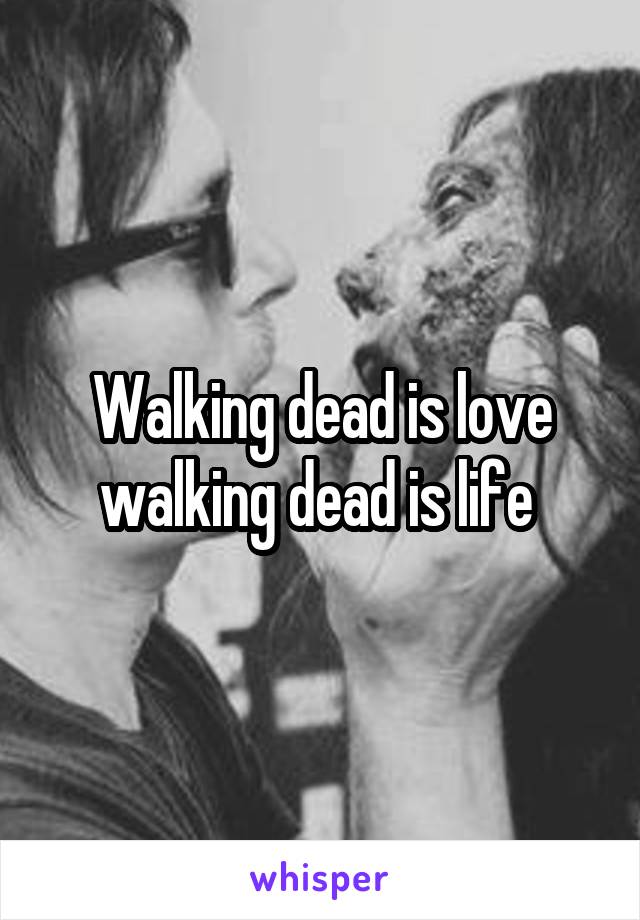 Walking dead is love walking dead is life 