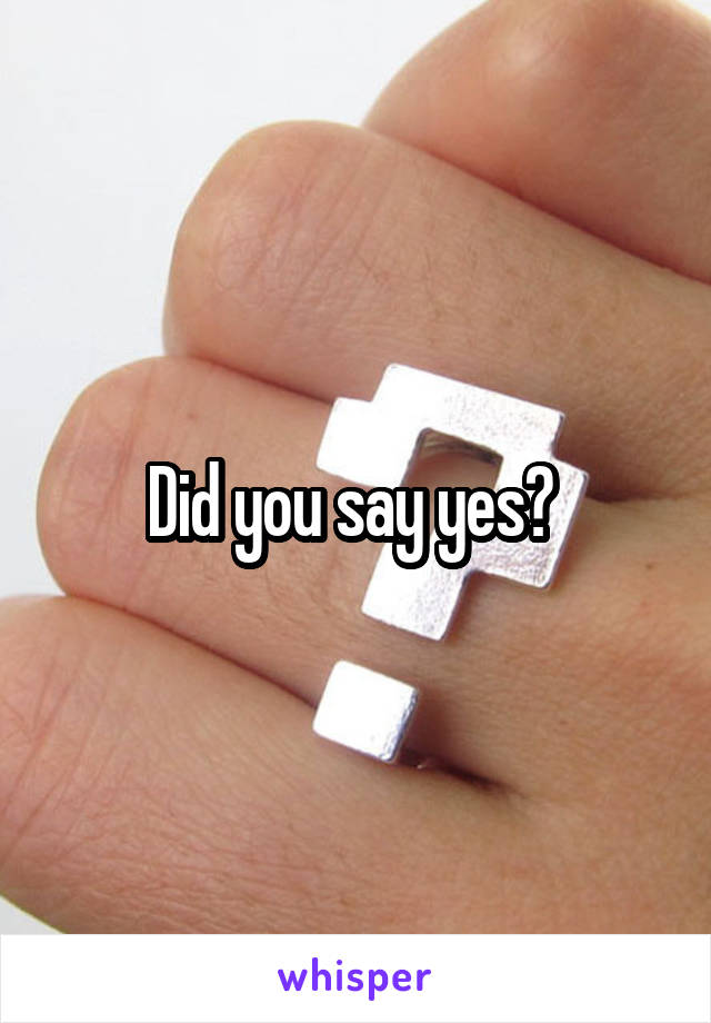 Did you say yes? 