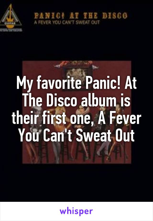 My favorite Panic! At The Disco album is their first one, A Fever You Can't Sweat Out